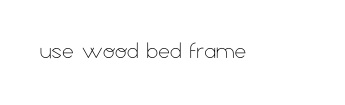 use wood bed frame